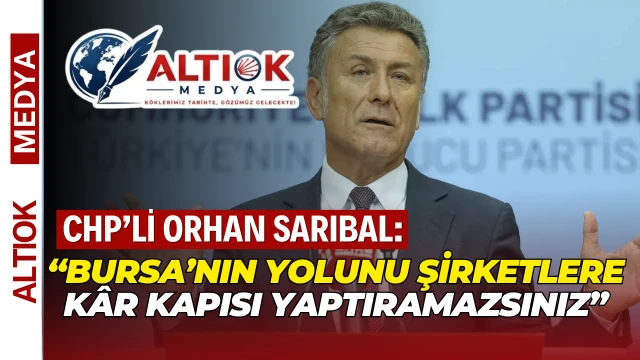 CHP'li Sarıbal’dan Bursa’daki Yollar İçin Özelleştirme Tepkisi