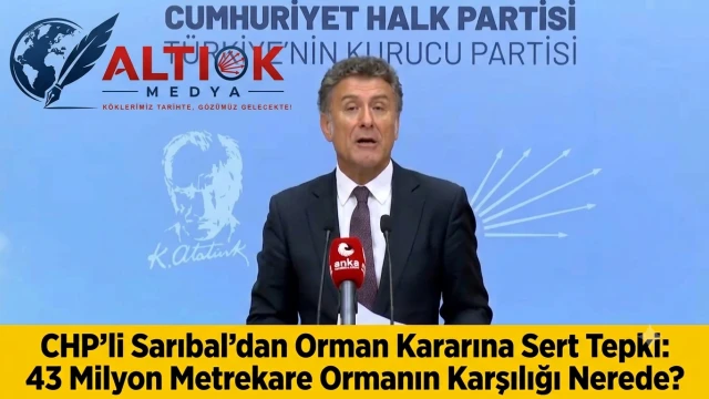 CHP'li Sarıbal'dan Orman Kararına Sert Tepki: 43 Milyon Metrekare Ormanın Karşılığı Nerede?