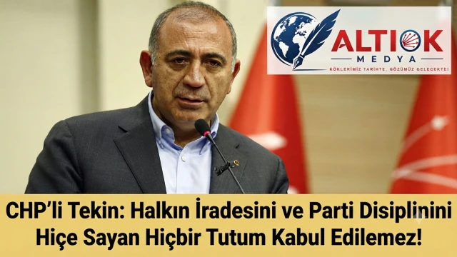 CHP'li Tekin: Halkın İradesini ve Parti Disiplinini Hiçe Sayan Hiçbir Tutum Kabul Edilemez!