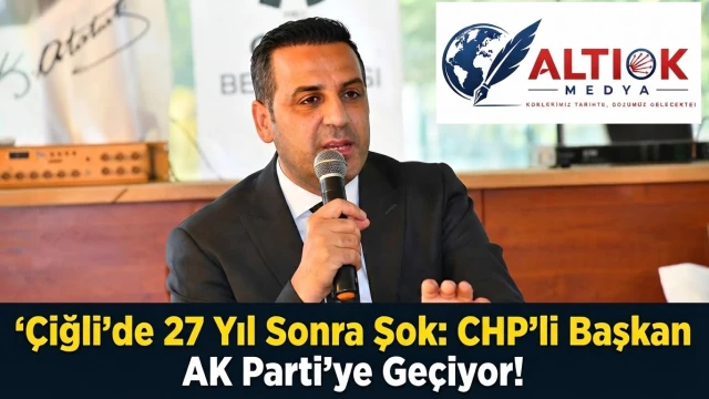 Çiğli’de 27 yıl Sonra Şok: CHP’li Başkan AK Parti’ye Geçiyor!