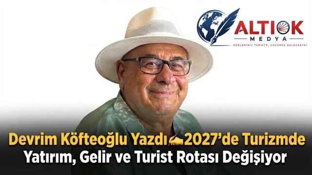 Devrim Köfteoğlu Yazdı: 2027'de Turizmde Yatırım, Gelir ve Turist Rotası Değişiyor
