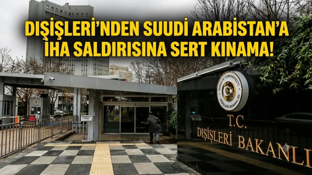 Dışişleri'nden Suudi Arabistan'a İHA Saldırısına Sert Kınama!
