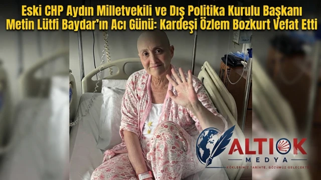 Eski CHP Aydın Milletvekili ve Dış Politika Kurulu Başkanı  Metin Lütfi Baydar'ın Acı Günü: Kardeşi Özlem Bozkurt Vefat Etti