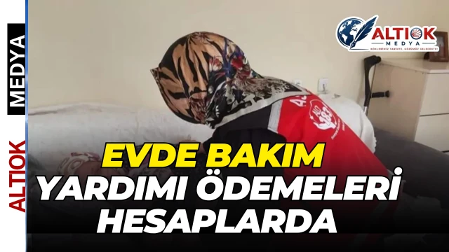 Evde Bakım Yardımı Ödemeleri Hesaplarda