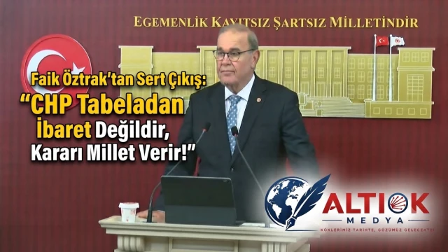 Faik Öztrak'tan Sert Çıkış: CHP Tabeladan İbaret Değildir, Kararı Millet Verir!