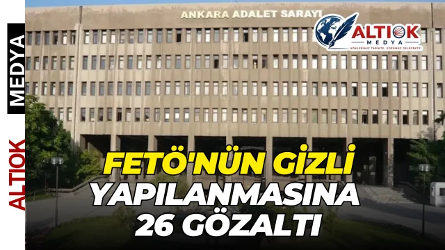 FETÖ'nün Gizli Yapılanmasına 26 Gözaltı