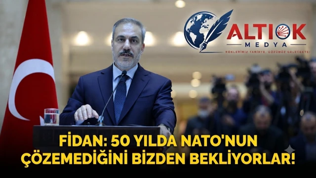 Fidan: 50 yılda NATO'nun Çözemediğini Bizden Bekliyorlar!