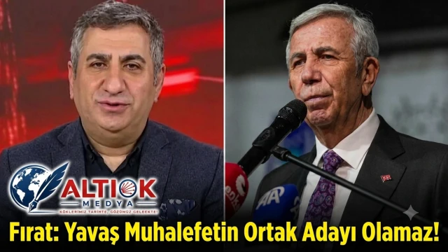 Fırat: Yavaş Muhalefetin Ortak Adayı Olamaz!