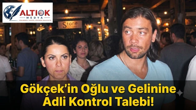 Gökçek’in Oğlu ve Gelinine Adli Kontrol Talebi!