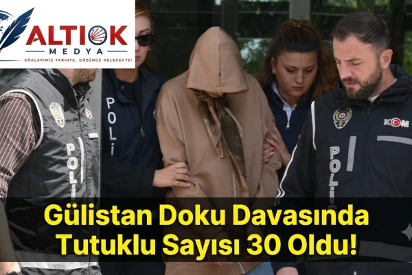 Gülistan Doku Davasında Tutuklu Sayısı 30 Oldu!