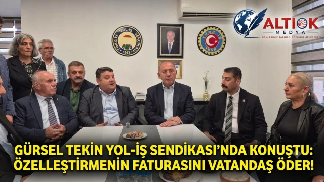 Gürsel Tekin Yol-İş Sendikası’nda Konuştu: Özelleştirmenin Faturasını Vatandaş Öder!