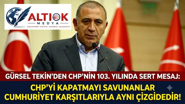 Gürsel Tekin'den CHP’nin 103. Yılında Sert Mesaj: CHP'yi Kapatmayı Savunanlar Cumhuriyet Karşıtlarıyla Aynı Çizgidedir!