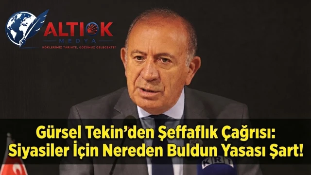 Gürsel Tekin’den Şeffaflık Çağrısı: Siyasiler İçin Nereden Buldun Yasası Şart!