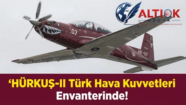 HÜRKUŞ-II Türk Hava Kuvvetleri Envanterinde!