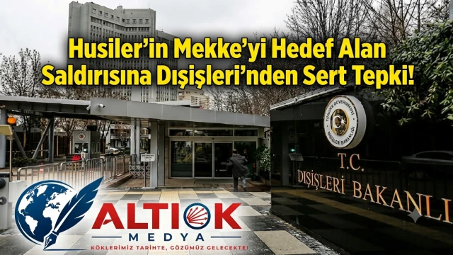 Husiler'in Mekke’yi Hedef Alan Saldırısına Dışişleri'nden Sert Tepki!