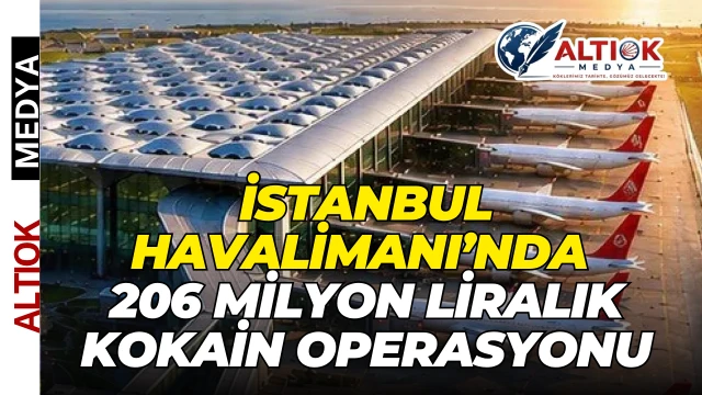 İstanbul Havalimanı’nda 206 Milyon Liralık Kokain Operasyonu