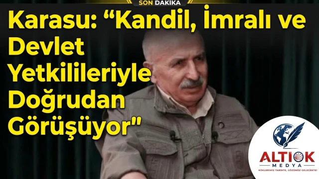 Karasu: Kandil, İmralı ve Devlet Yetkilileriyle Doğrudan Görüşüyor