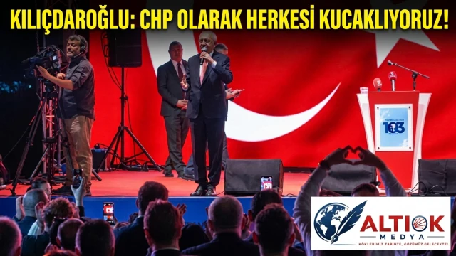 Kılıçdaroğlu: CHP Olarak Herkesi Kucaklıyoruz!