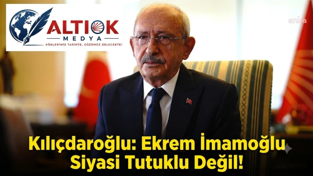 Kılıçdaroğlu: Ekrem İmamoğlu Siyasi Tukulu Değil!