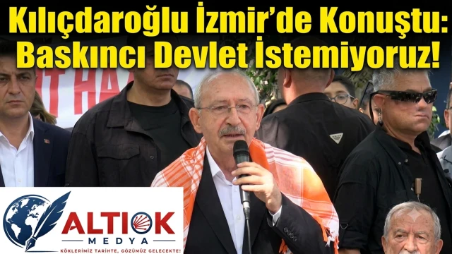 Kılıçdaroğlu İzmir'de Konuştu: Baskıncı Devlet İstemiyoruz!