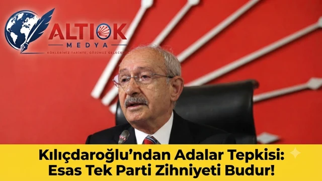 Kılıçdaroğlu'ndan Adalar Tepkisi: Esas Tek Parti Zihniyeti Budur!