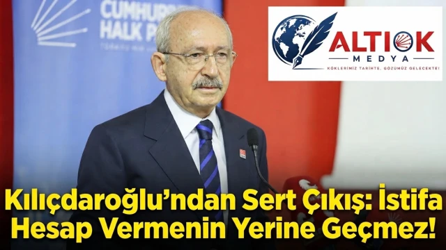 Kılıçdaroğlu’ndan Sert Çıkış: İstifa Hesap Vermenin Yerine Geçmez!