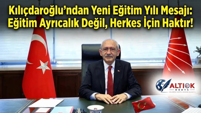 Kılıçdaroğlu'ndan Yeni Eğitim Yılı Mesajı: Eğitim Ayrıcalık Değil, Herkes İçin Haktır!
