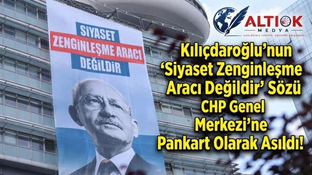 Kılıçdaroğlu'nun "Siyaset Zenginleşme Aracı Değildir" Sözü CHP Genel Merkezi'ne Pankart Olarak Asıldı!