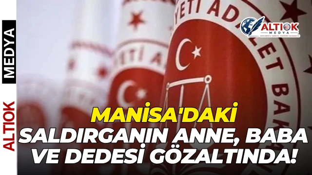 Manisa'daki Saldırganın Anne, Baba Ve Dedesi Gözaltında!