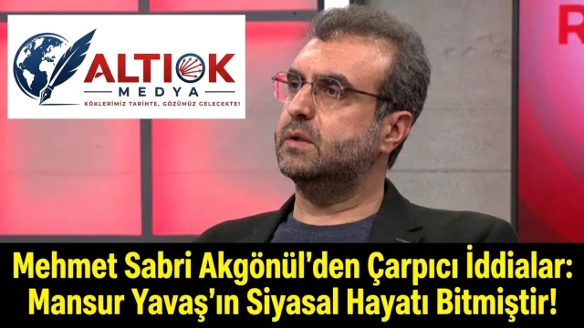 Mehmet Sabri Akgönül'den Çarpıcı İddialar:Mansur Yavaş'ın Siyasal Hayatı Bitmiştir!