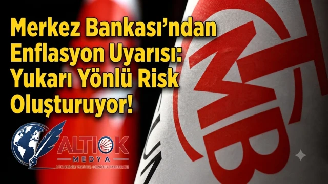 Merkez Bankası'ndan Enflasyon Uyarısı: Yukarı Yönlü Risk Oluşturuyor!