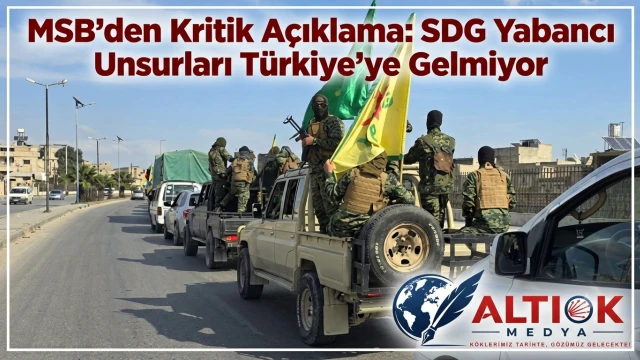 MSB’den Kritik Açıklama: SDG Yabancı Unsurları Türkiye’ye Gelmiyor!