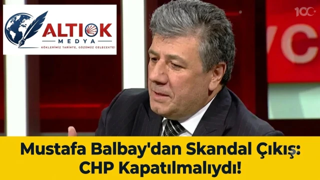 Mustafa Balbay'dan Skandal Çıkış: CHP Kapatılmalıydı!