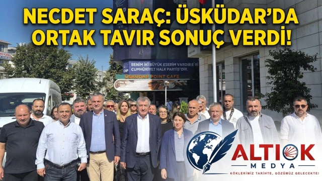 Necdet Saraç: Üsküdar’da Ortak Tavır Sonuç Verdi!
