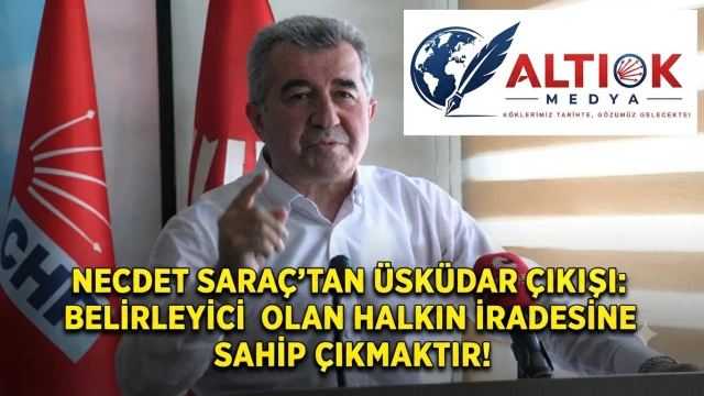 Necdet Saraç'tan Üsküdar Çıkışı: Belirleyici Olan Halkın İradesine Sahip Çıkmaktır!