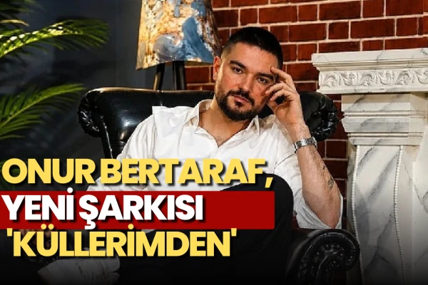 Onur Bertaraf, Yeni Şarkısı 'Küllerimden'