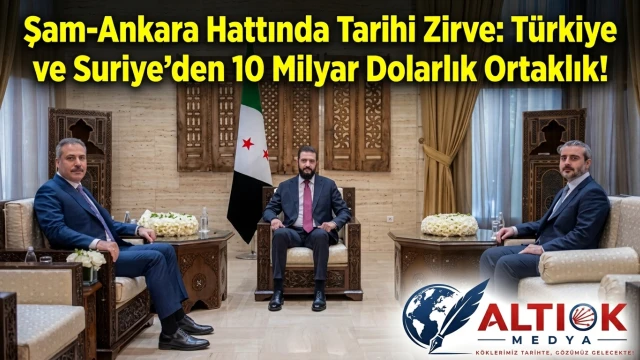 Şam-Ankara Hattında Tarihi Zirve: Türkiye ve Suriye’den 10 Milyar Dolarlık Ortaklık!