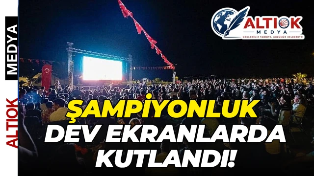 Şampiyonluk Dev Ekranlarda Kutlandı