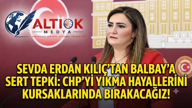 Sevda Erdan Kılıç'tan Balbay'a Sert Tepki: CHP'yi Yıkma Hayallerini Kursaklarında Bırakacağız!