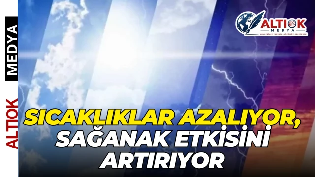 Sıcaklıklar Azalıyor, Sağanak Etkisini Artırıyor