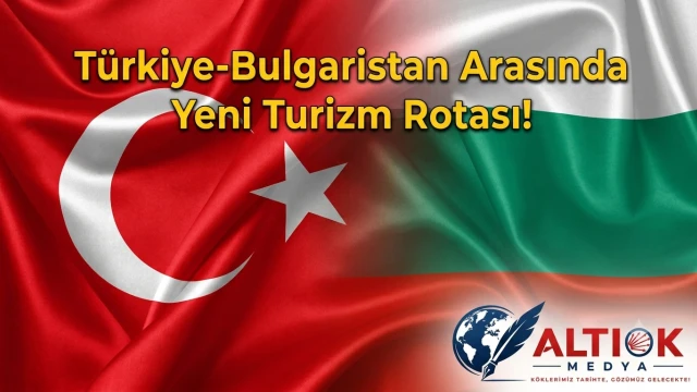 Türkiye-Bulgaristan Arasında Yeni Turizm Rotası!