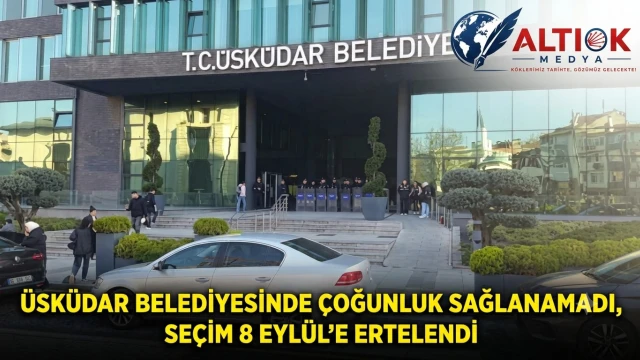 Üsküdar Belediyesinde Çoğunluk Sağlanamadı, Seçim 8 Eylül'e Ertelendi