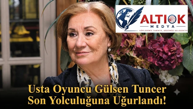 Usta Oyuncu Gülsen Tuncer Son Yolculuğuna Uğurlandı!