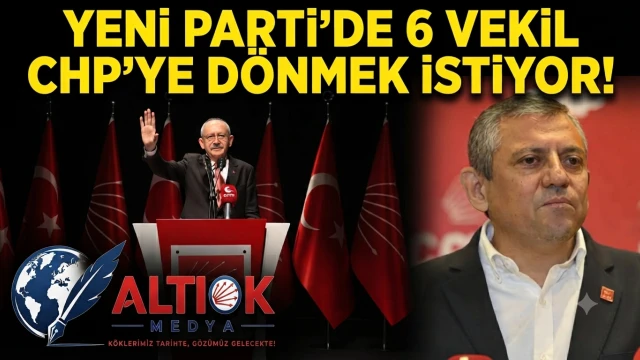 Yeni Parti'de 6 Vekil CHP'ye Dönmek İstiyor