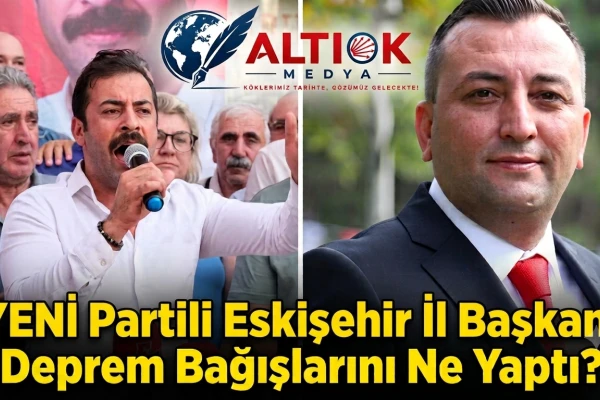 YENİ Partili Eskişehir İl Başkanı Deprem Bağışlarını Ne Yaptı?