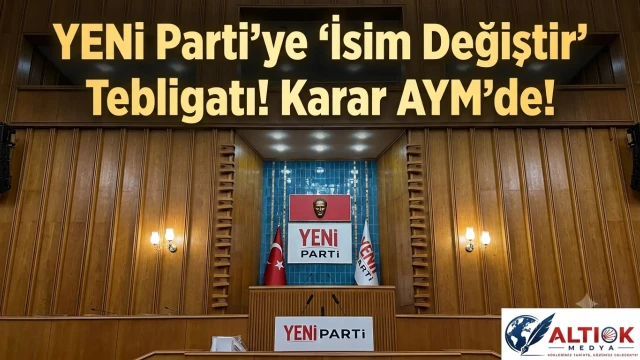 YENİ Parti'ye 'İsim Değiştir' Tebligatı! Karar AYM'de!