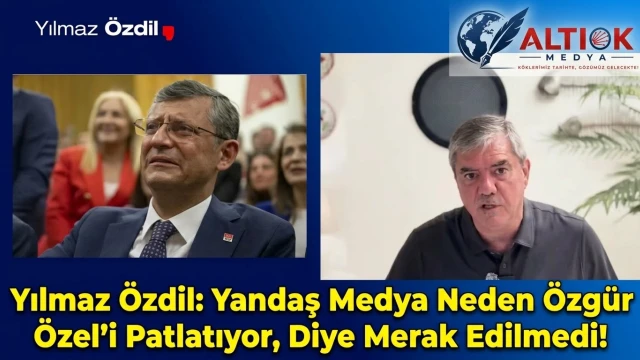 Yılmaz Özdil: Yandaş Medya Neden Özgür Özel'i Patlatıyor, Diye Merak Edilmedi!