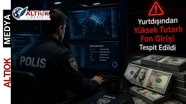 Yurtdışından Yüksek Tutarlı Fon Girişi Tespit Edildi: ‘Ailem Güvende’ Operasyonu
