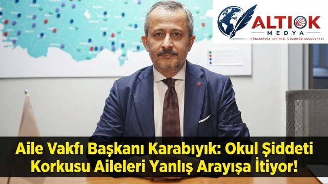 Aile Vakfı Başkanı Karabıyık: Okul Şiddeti  Korkusu Aileleri Yanlış Arayışa İtiyor!