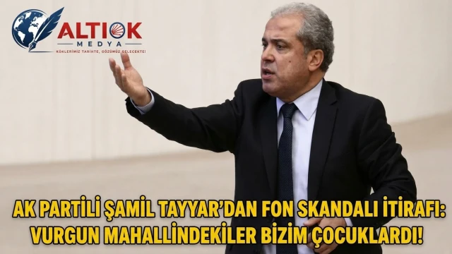 AK Parti'li Şamil Tayyar’dan Fon Skandalı İtiirafı: Vurgun Mahallindekiler Bizim Çocuklardı!